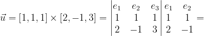 \dpi{120} \vec{u}=\left [ 1,1,1 \right ]\times \left [ 2,-1,3 \right ]=\begin{vmatrix} e_{1} & e_{2} & e_{3}\\ 1 & 1 & 1\\ 2 & -1 & 3 \end{vmatrix}\begin{matrix} e_{1} & e_{2}\\ 1& 1\\ 2 & -1 \end{matrix}=